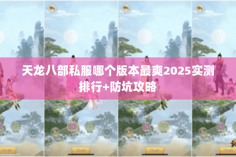 天龙八部私服哪个版本最爽2025实测排行+防坑攻略