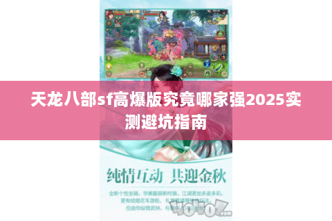 天龙八部sf高爆版究竟哪家强2025实测避坑指南