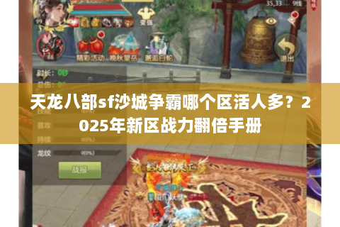 天龙八部sf沙城争霸哪个区活人多？2025年新区战力翻倍手册