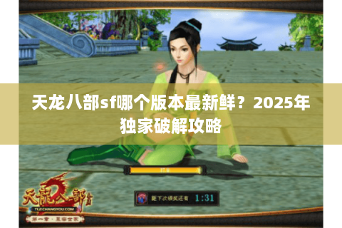 天龙八部sf哪个版本最新鲜？2025年独家破解攻略