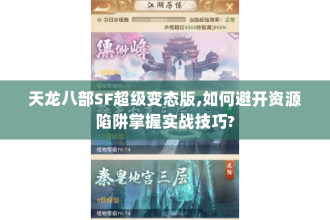 天龙八部SF超级变态版,如何避开资源陷阱掌握实战技巧?
