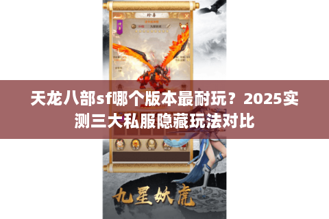 天龙八部sf哪个版本最耐玩?2025实测三大私服隐藏玩法对比 天龙八部sf哪个版本最耐玩?2025实测三大私服隐藏玩法对比
