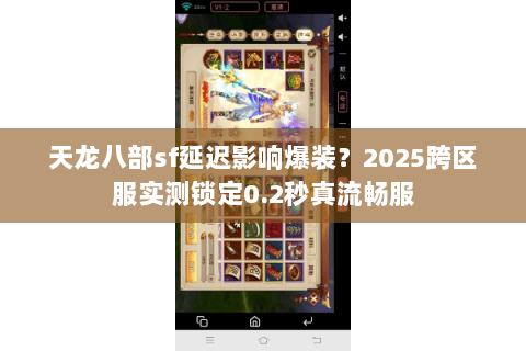 天龙八部sf延迟影响爆装？2025跨区服实测锁定0.2秒真流畅服