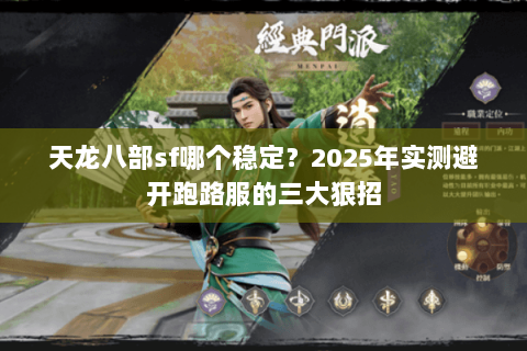 天龙八部sf哪个稳定？2025年实测避开跑路服的三大狠招