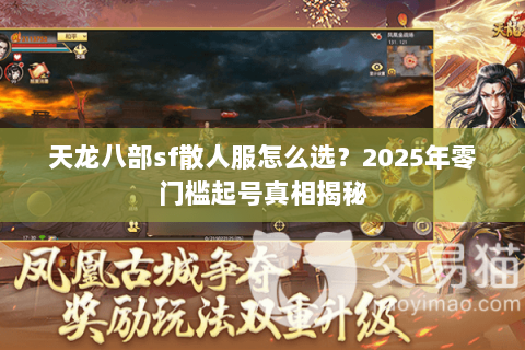 天龙八部sf散人服怎么选?2025年零门槛起号真相揭秘 天龙八部sf散人服怎么选?2025年零门槛起号真相揭秘