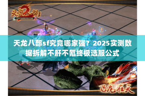 天龙八部sf究竟哪家强？2025实测数据拆解不肝不氪终极选服公式