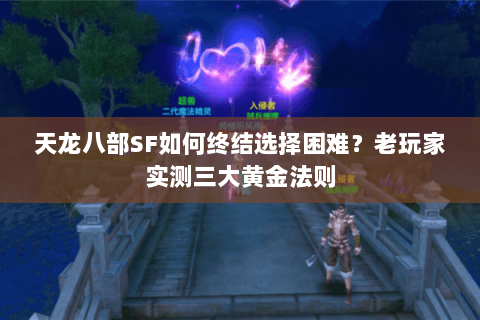 天龙八部SF如何终结选择困难?老玩家实测三大黄金法则 天龙八部SF如何终结选择困难?老玩家实测三大黄金法则