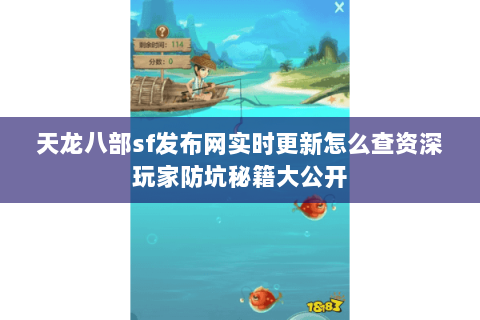 天龙八部sf发布网实时更新怎么查资深玩家防坑秘籍大公开