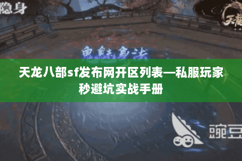 天龙八部sf发布网开区列表—私服玩家秒避坑实战手册
