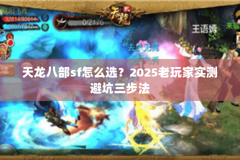 天龙八部sf怎么选？2025老玩家实测避坑三步法