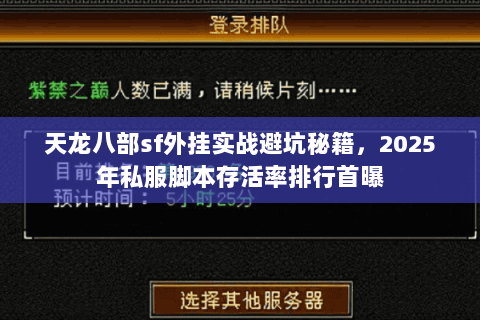 天龙八部sf外挂实战避坑秘籍，2025年私服脚本存活率排行首曝