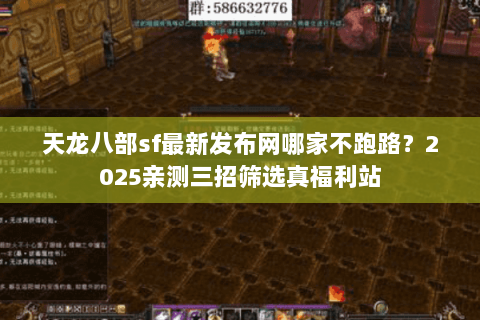 天龙八部sf最新发布网哪家不跑路？2025亲测三招筛选真福利站