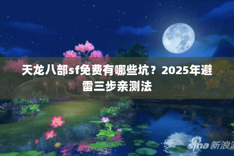 天龙八部sf免费有哪些坑？2025年避雷三步亲测法