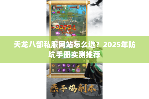 天龙八部私服网站怎么选？2025年防坑手册实测推荐