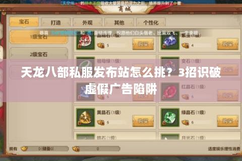 天龙八部私服发布站怎么挑？3招识破虚假广告陷阱