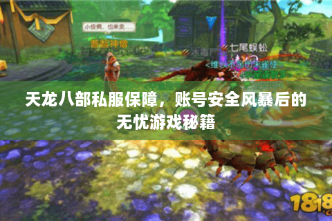 天龙八部私服保障，账号安全风暴后的无忧游戏秘籍