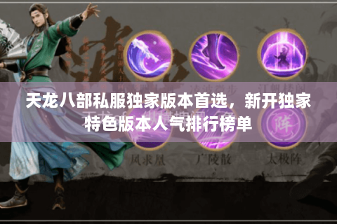 天龙八部私服独家版本首选，新开独家特色版本人气排行榜单