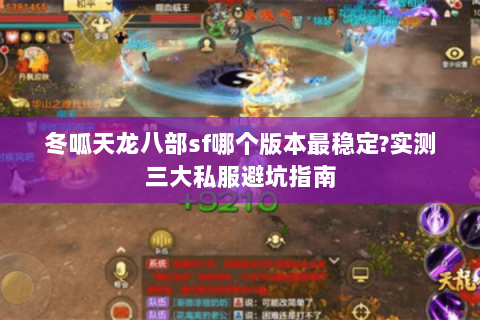 冬呱天龙八部sf哪个版本最稳定?实测三大私服避坑指南