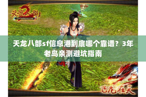 天龙八部sf信息港到底哪个靠谱？3年老鸟亲测避坑指南