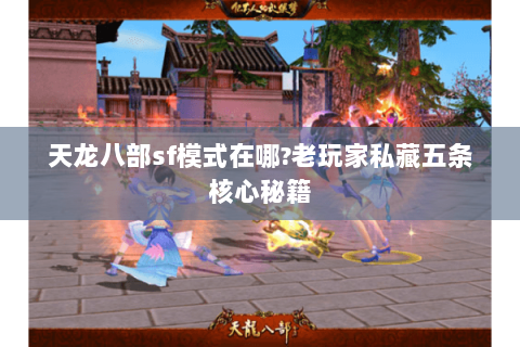 天龙八部sf模式在哪?老玩家私藏五条核心秘籍