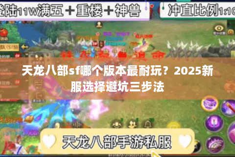 天龙八部sf哪个版本最耐玩?2025新服选择避坑三步法 天龙八部sf哪个版本最耐玩?2025新服选择避坑三步法