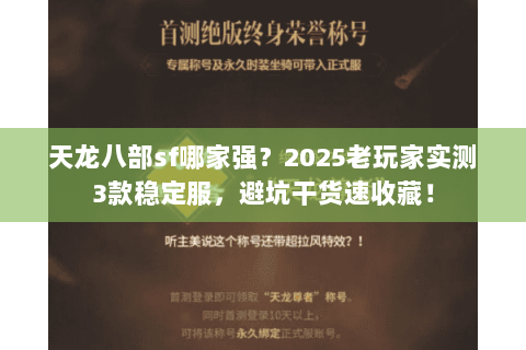 天龙八部sf哪家强?2025老玩家实测3款稳定服,避坑干货速收藏! 天龙八部sf哪家强?2025老玩家实测3款稳定服,避坑干货速收藏!