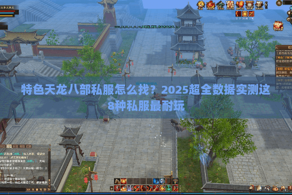 特色天龙八部私服怎么找？2025超全数据实测这8种私服最耐玩