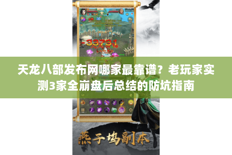 天龙八部发布网哪家最靠谱？老玩家实测3家全崩盘后总结的防坑指南