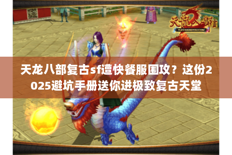 天龙八部复古sf遭快餐服围攻？这份2025避坑手册送你进极致复古天堂