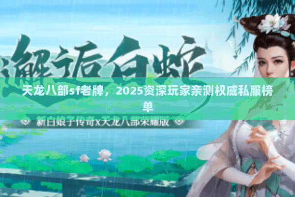 天龙八部sf老牌，2025资深玩家亲测权威私服榜单