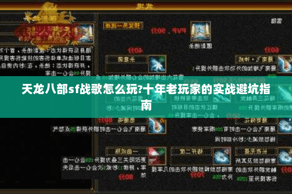 天龙八部sf战歌怎么玩?十年老玩家的实战避坑指南