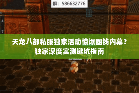天龙八部私服独家活动惊爆圈钱内幕?独家深度实测避坑指南 天龙八部私服独家活动惊爆圈钱内幕?独家深度实测避坑指南