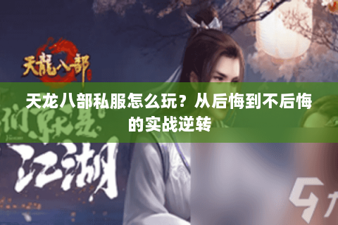 天龙八部私服怎么玩?从后悔到不后悔的实战逆转 天龙八部私服怎么玩?从后悔到不后悔的实战逆转