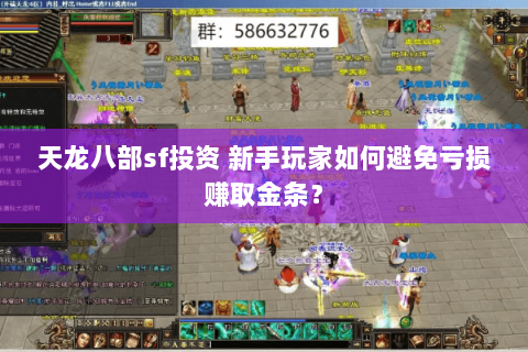 天龙八部sf投资 新手玩家如何避免亏损赚取金条？