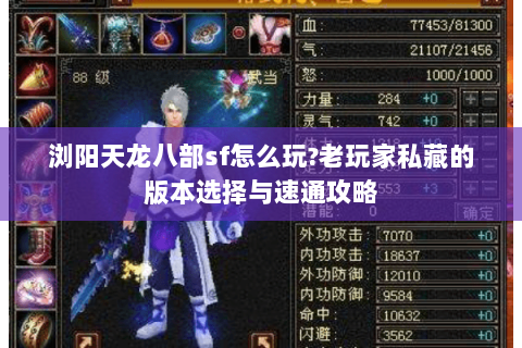 浏阳天龙八部sf怎么玩?老玩家私藏的版本选择与速通攻略 浏阳天龙八部sf怎么玩?老玩家私藏的版本选择与速通攻略