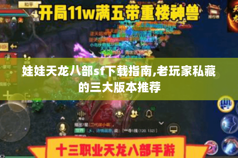 娃娃天龙八部sf下载指南,老玩家私藏的三大版本推荐 娃娃天龙八部sf下载指南,老玩家私藏的三大版本推荐