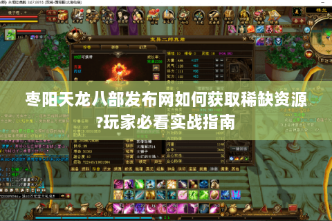 枣阳天龙八部发布网如何获取稀缺资源?玩家必看实战指南