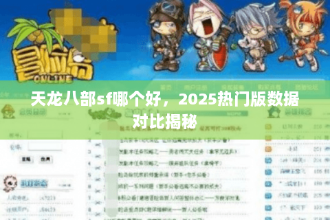 天龙八部sf哪个好，2025热门版数据对比揭秘