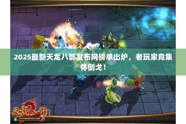 2025最新天龙八部发布网榜单出炉，老玩家竟集体倒戈！