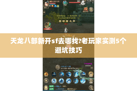 天龙八部新开sf去哪找?老玩家实测5个避坑技巧