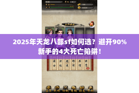 2025年天龙八部sf如何选？避开90%新手的4大死亡陷阱！