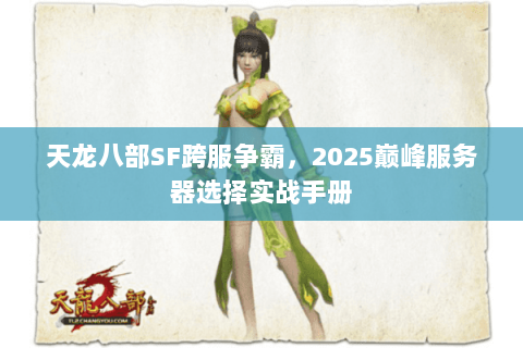 天龙八部SF跨服争霸，2025巅峰服务器选择实战手册