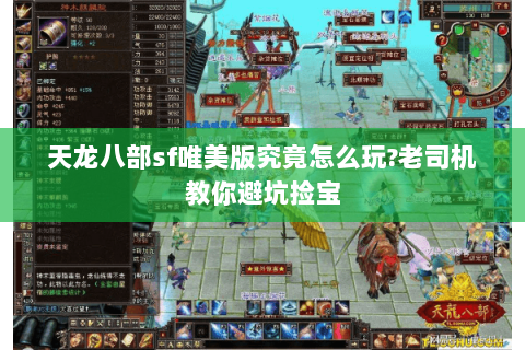 天龙八部sf唯美版究竟怎么玩?老司机教你避坑捡宝