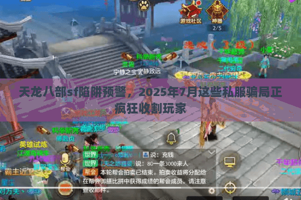 天龙八部sf陷阱预警，2025年7月这些私服骗局正疯狂收割玩家