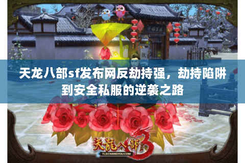 天龙八部sf发布网反劫持强,劫持陷阱到安全私服的逆袭之路 天龙八部sf发布网反劫持强,劫持陷阱到安全私服的逆袭之路