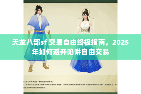 天龙八部sf 交易自由终极指南,2025年如何避开陷阱自由交易 天龙八部sf 交易自由终极指南,2025年如何避开陷阱自由交易
