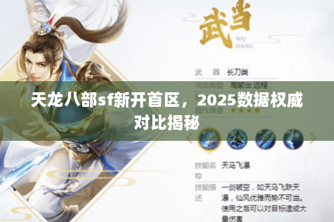 天龙八部sf新开首区，2025数据权威对比揭秘