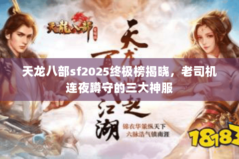 天龙八部sf2025终极榜揭晓，老司机连夜蹲守的三大神服