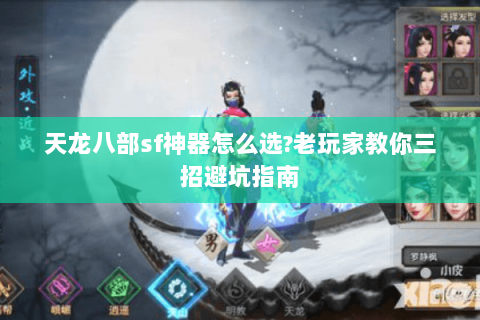 天龙八部sf神器怎么选?老玩家教你三招避坑指南