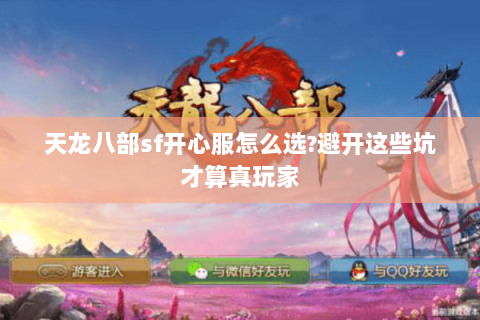 天龙八部sf开心服怎么选?避开这些坑才算真玩家